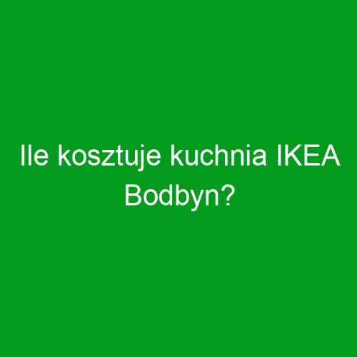 Ile kosztuje kuchnia IKEA Bodbyn?