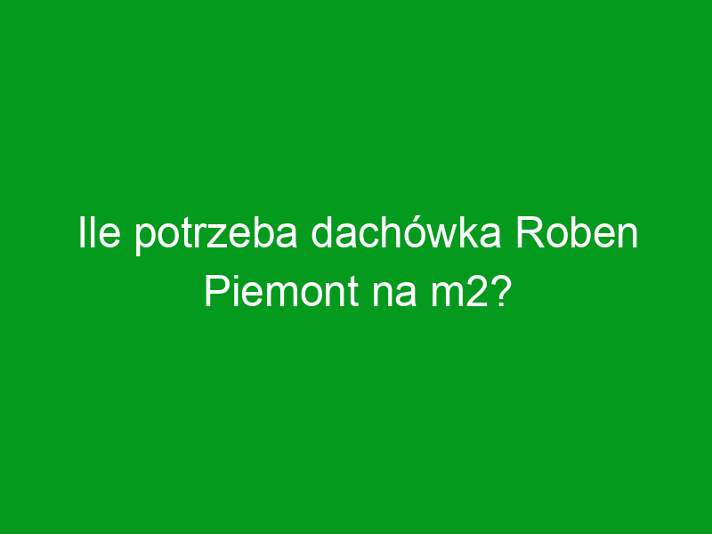 Ile potrzeba dachówka Roben Piemont na m2?