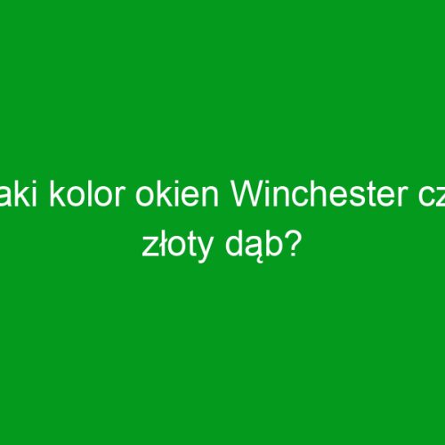 Jaki kolor okien Winchester czy złoty dąb?