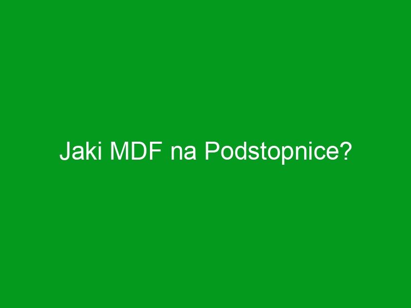 Jaki MDF na Podstopnice?